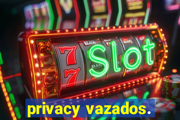 privacy vazados.